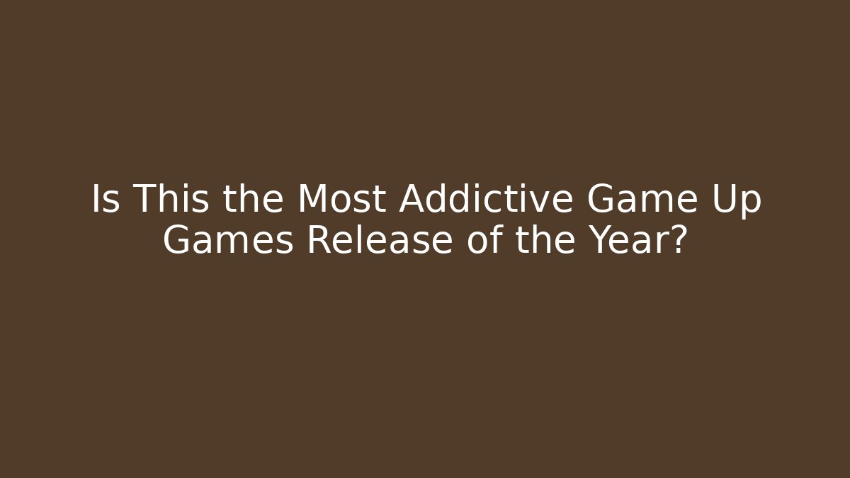 Is This the Most Addictive Game Up Games Release of the Year?