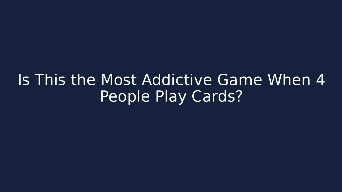 Is This the Most Addictive Game When 4 People Play Cards?