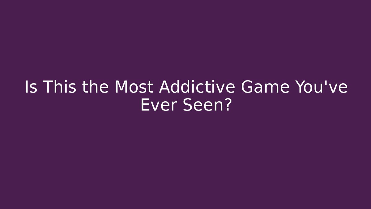 Is This the Most Addictive Game You've Ever Seen?
