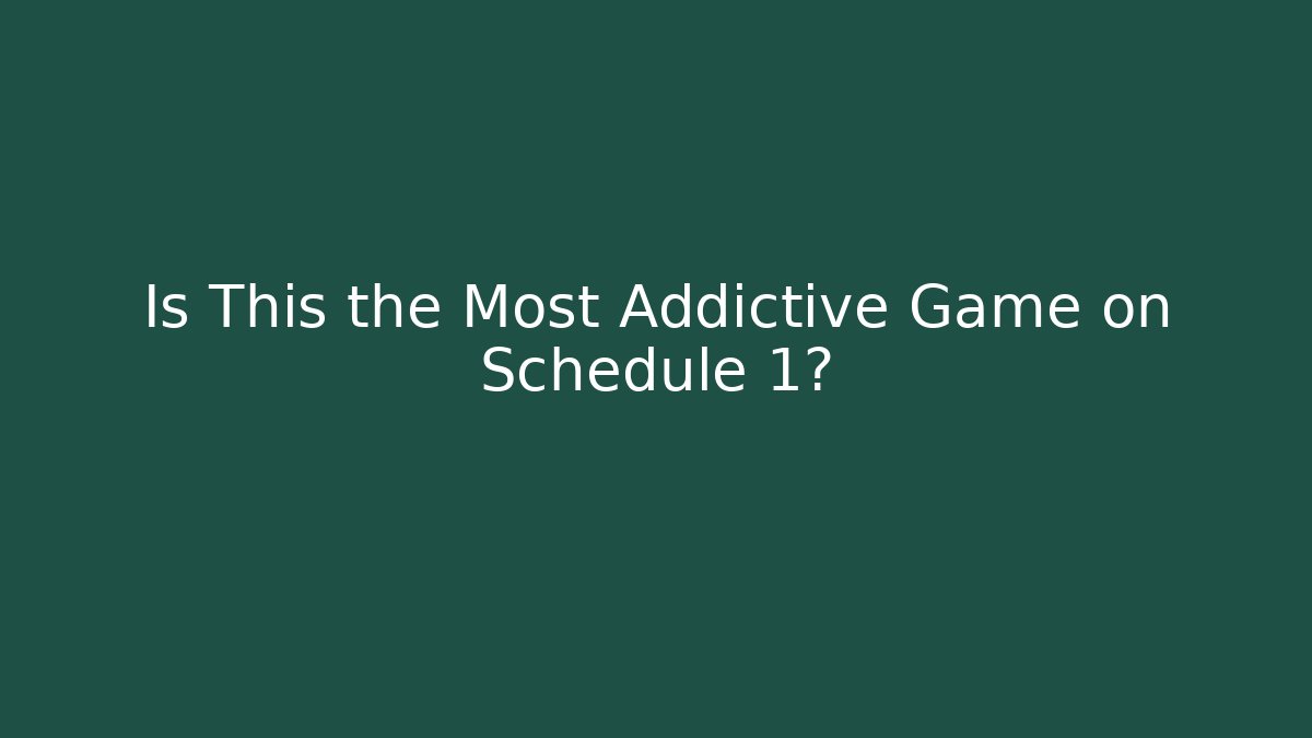 Is This the Most Addictive Game on Schedule 1?