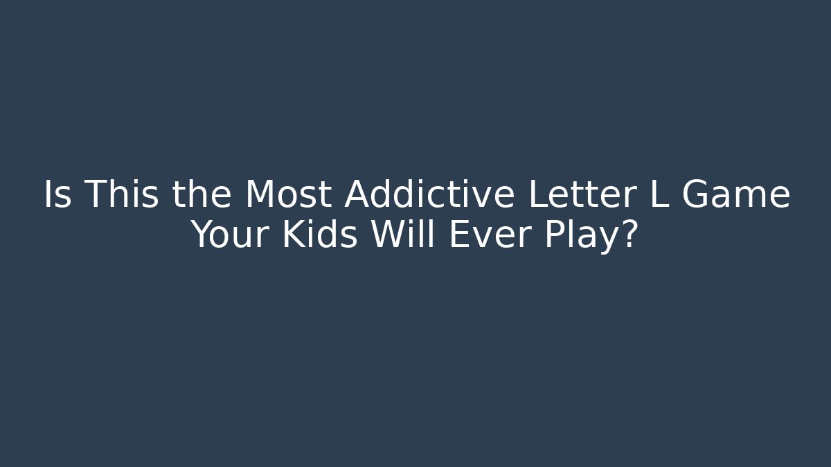 Is This the Most Addictive Letter L Game Your Kids Will Ever Play?