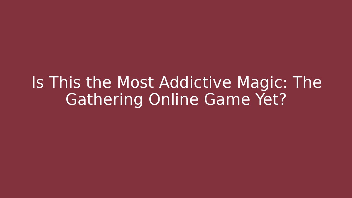 Is This the Most Addictive Magic: The Gathering Online Game Yet?