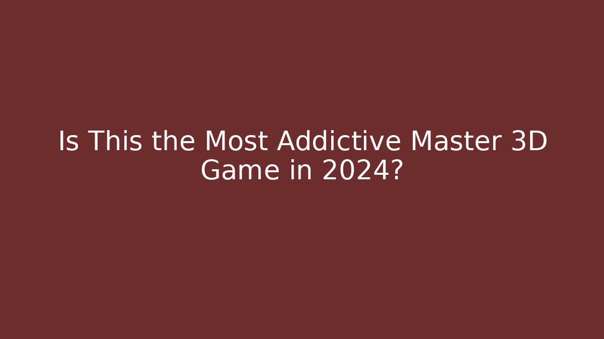 Is This the Most Addictive Master 3D Game in 2024?