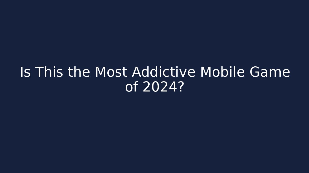 Is This the Most Addictive Mobile Game of 2024?