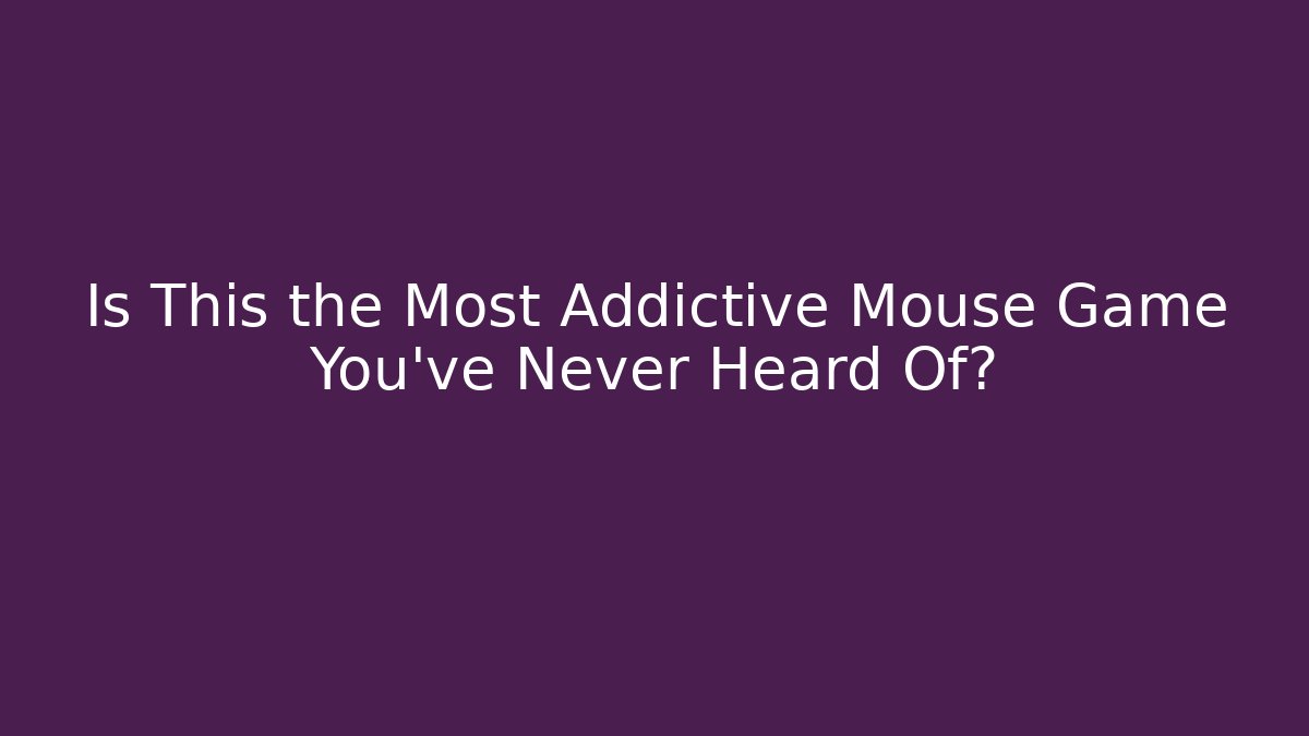 Is This the Most Addictive Mouse Game You've Never Heard Of?