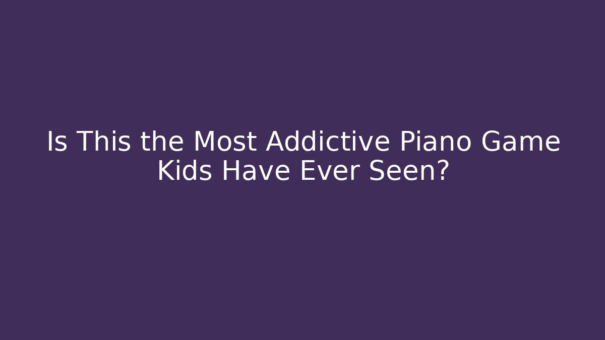 Is This the Most Addictive Piano Game Kids Have Ever Seen?