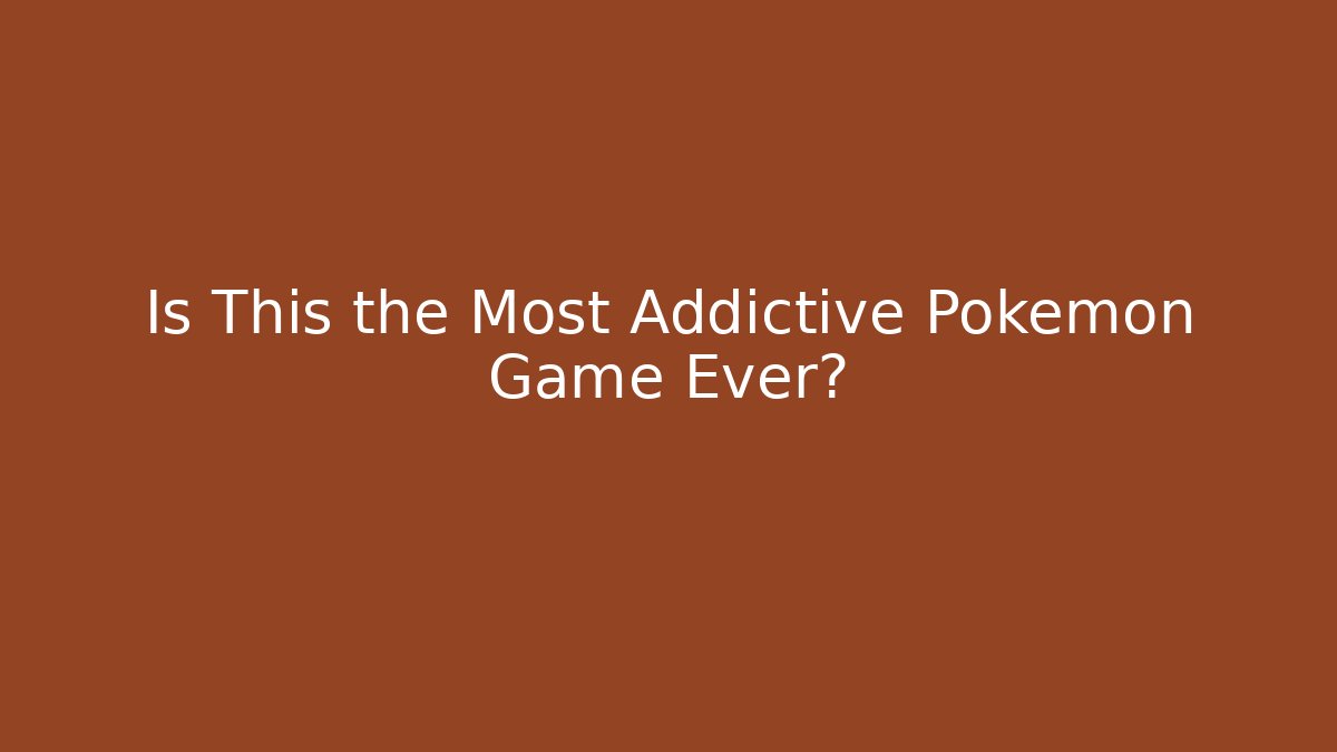 Is This the Most Addictive Pokemon Game Ever?