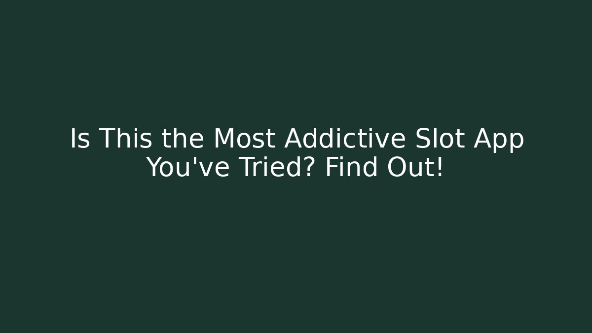 Is This the Most Addictive Slot App You've Tried? Find Out!