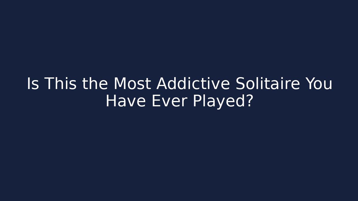 Is This the Most Addictive Solitaire You Have Ever Played?