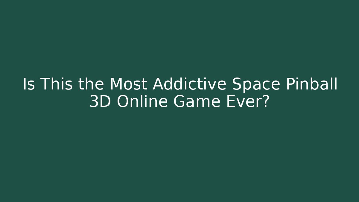 Is This the Most Addictive Space Pinball 3D Online Game Ever?