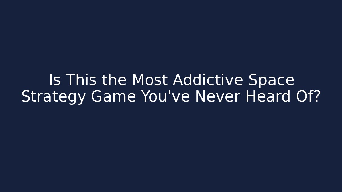 Is This the Most Addictive Space Strategy Game You've Never Heard Of?