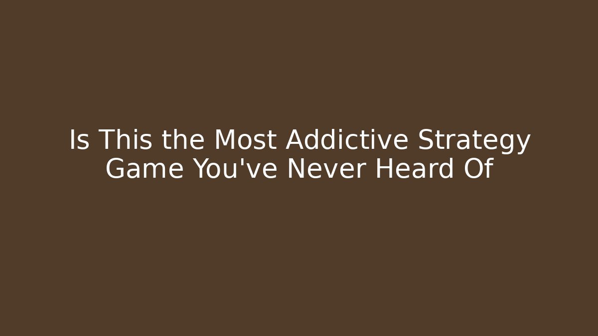 Is This the Most Addictive Strategy Game You've Never Heard Of