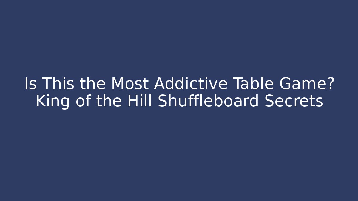 Is This the Most Addictive Table Game? King of the Hill Shuffleboard Secrets
