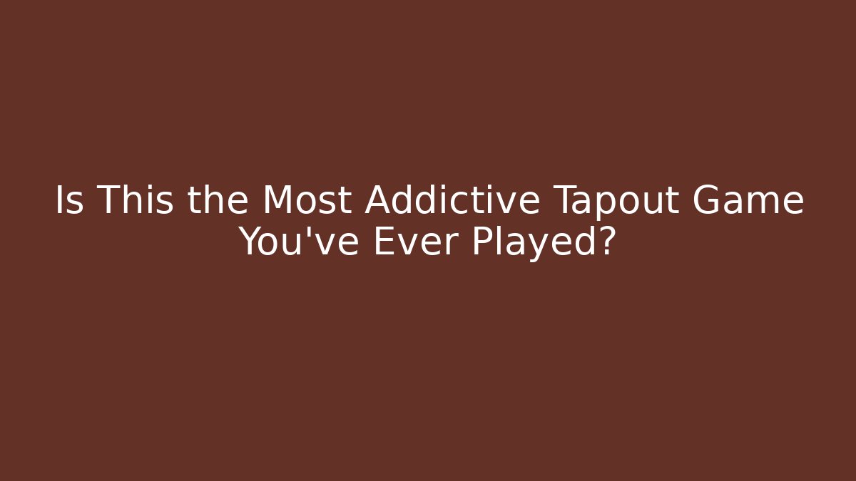 Is This the Most Addictive Tapout Game You've Ever Played?
