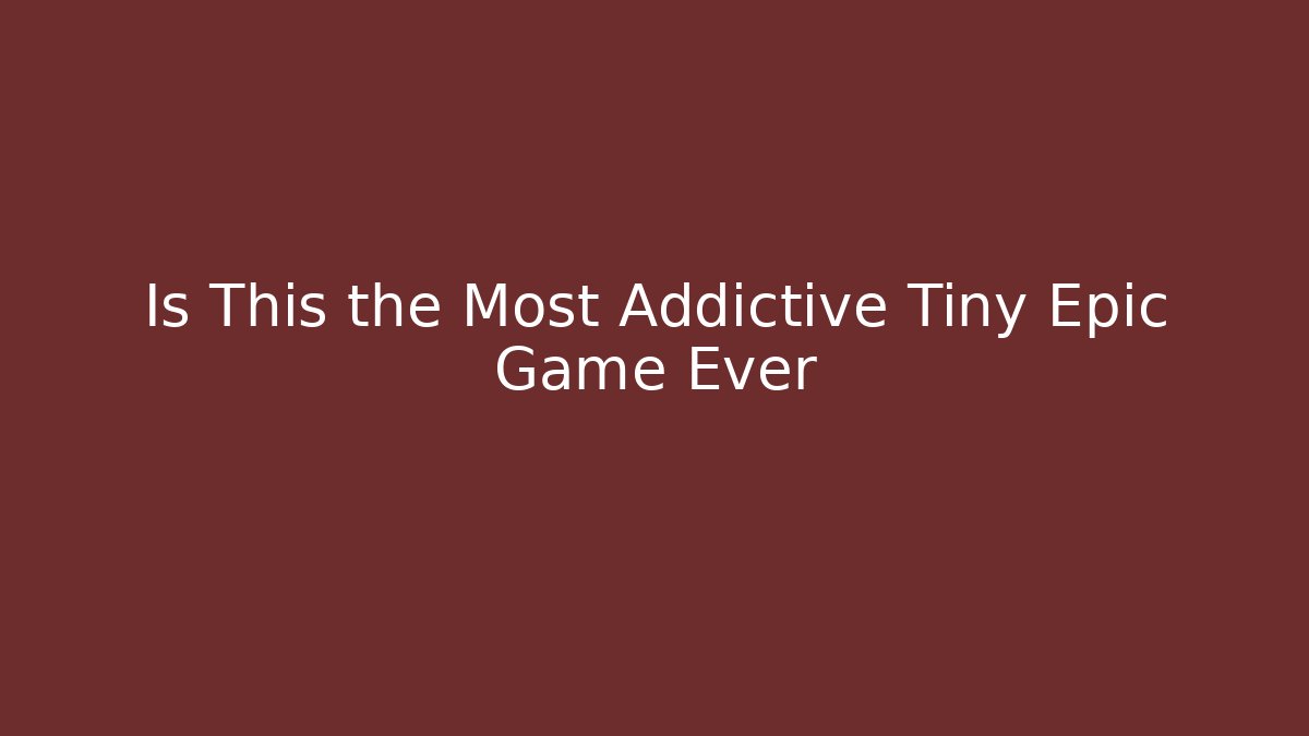 Is This the Most Addictive Tiny Epic Game Ever