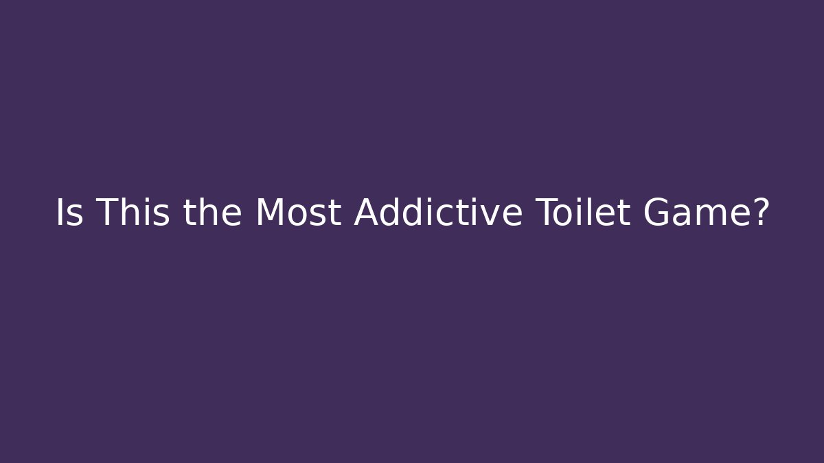 Is This the Most Addictive Toilet Game?