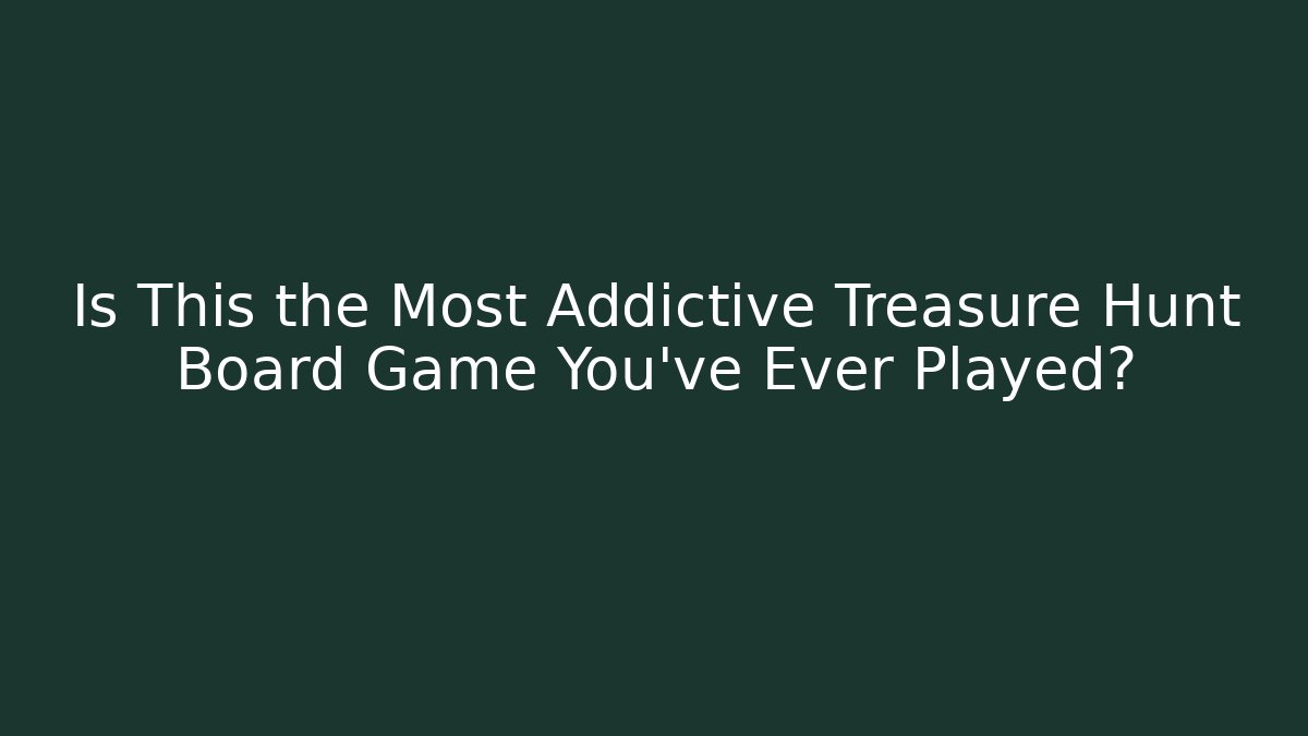 Is This the Most Addictive Treasure Hunt Board Game You've Ever Played?