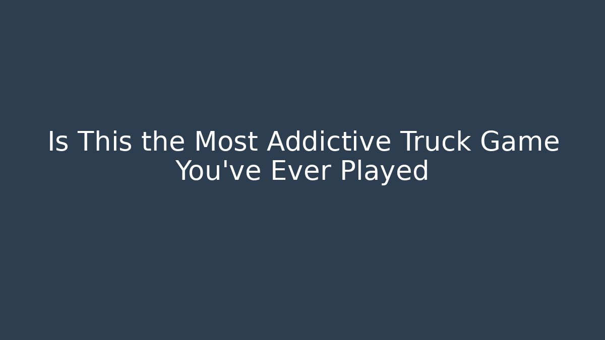 Is This the Most Addictive Truck Game You've Ever Played