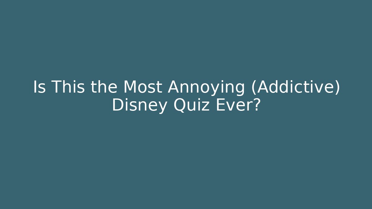 Is This the Most Annoying (Addictive) Disney Quiz Ever?