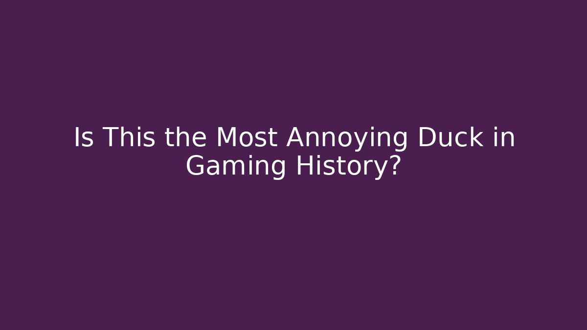 Is This the Most Annoying Duck in Gaming History?