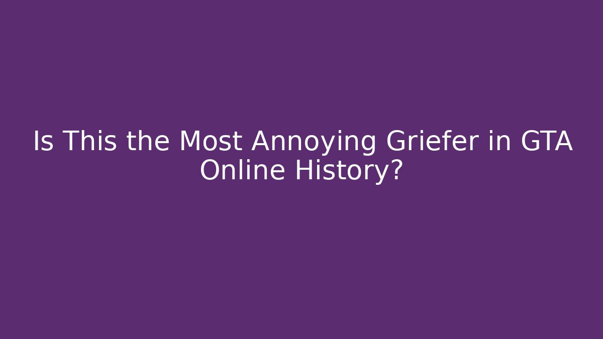 Is This the Most Annoying Griefer in GTA Online History?