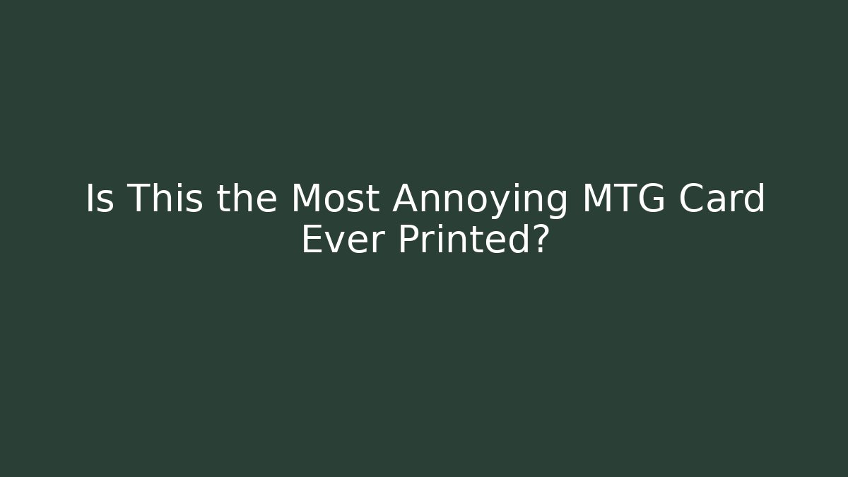 Is This the Most Annoying MTG Card Ever Printed?