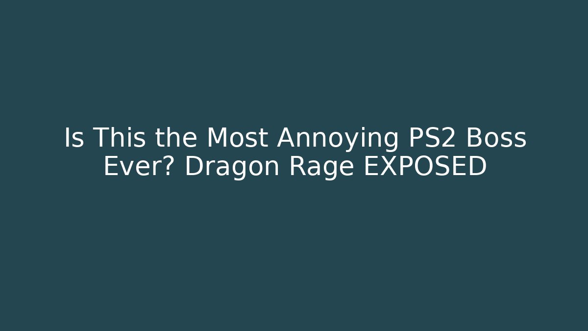 Is This the Most Annoying PS2 Boss Ever? Dragon Rage EXPOSED