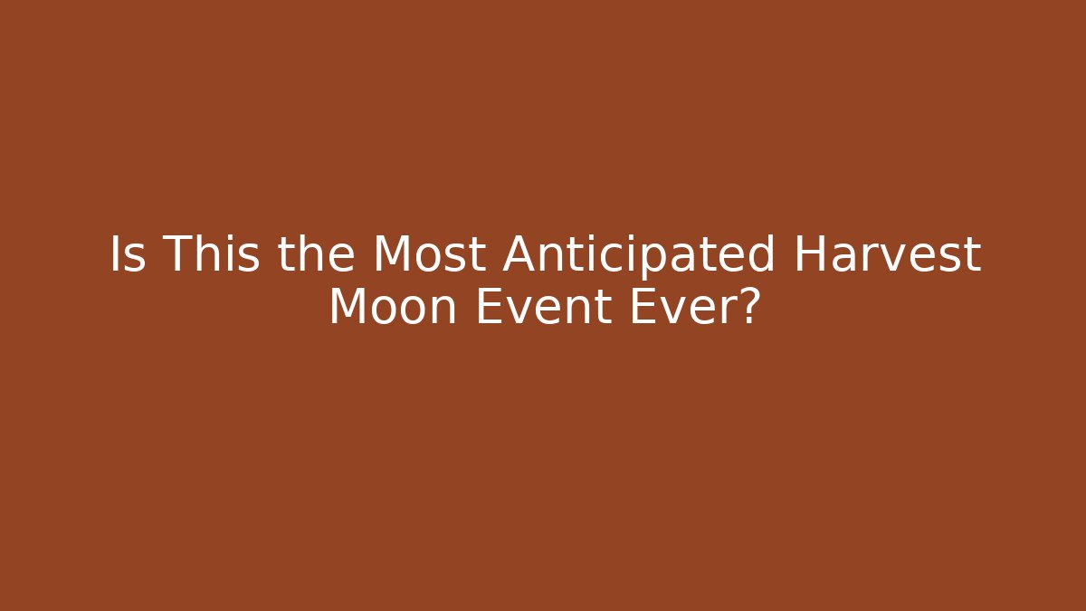 Is This the Most Anticipated Harvest Moon Event Ever? - Felix Cat Insurance