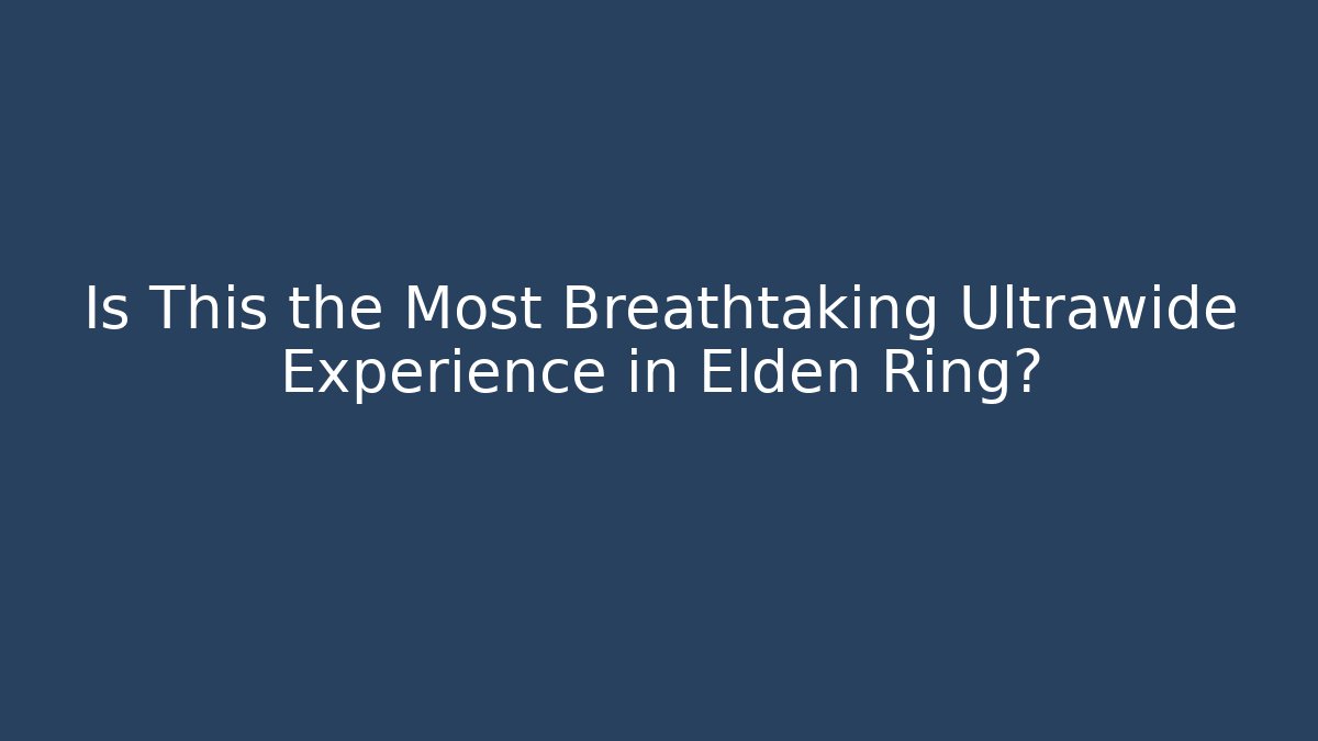 Is This the Most Breathtaking Ultrawide Experience in Elden Ring?