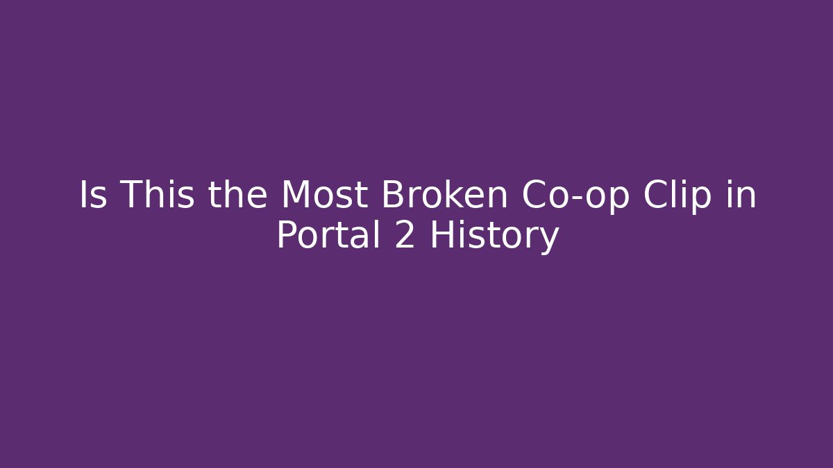 Is This the Most Broken Co-op Clip in Portal 2 History