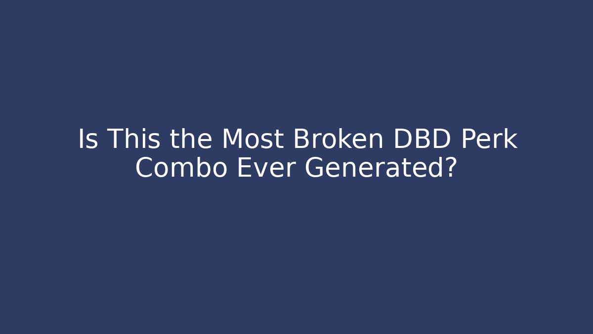 Is This the Most Broken DBD Perk Combo Ever Generated?