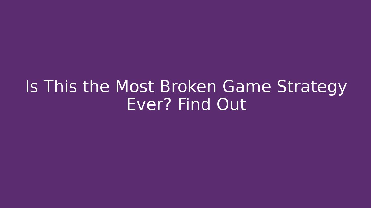 Is This the Most Broken Game Strategy Ever? Find Out