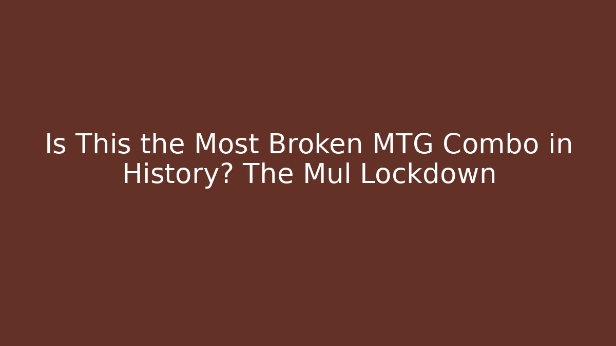 Is This the Most Broken MTG Combo in History? The Mul Lockdown