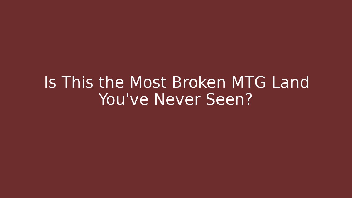 Is This the Most Broken MTG Land You've Never Seen?
