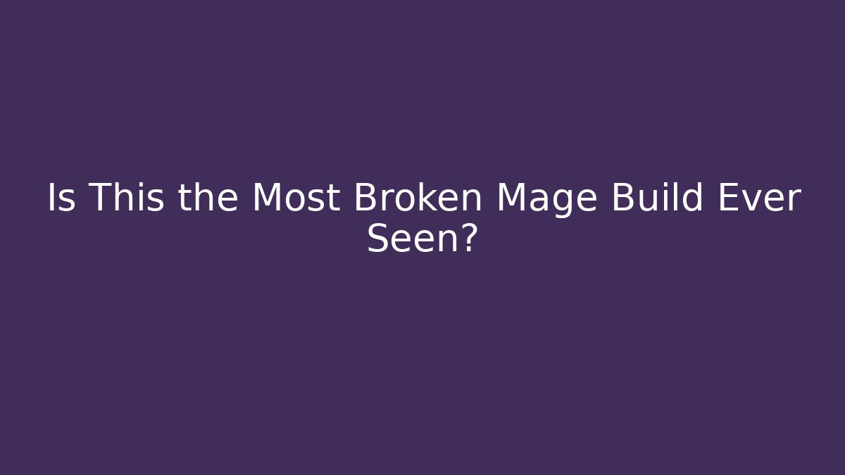 Is This the Most Broken Mage Build Ever Seen?