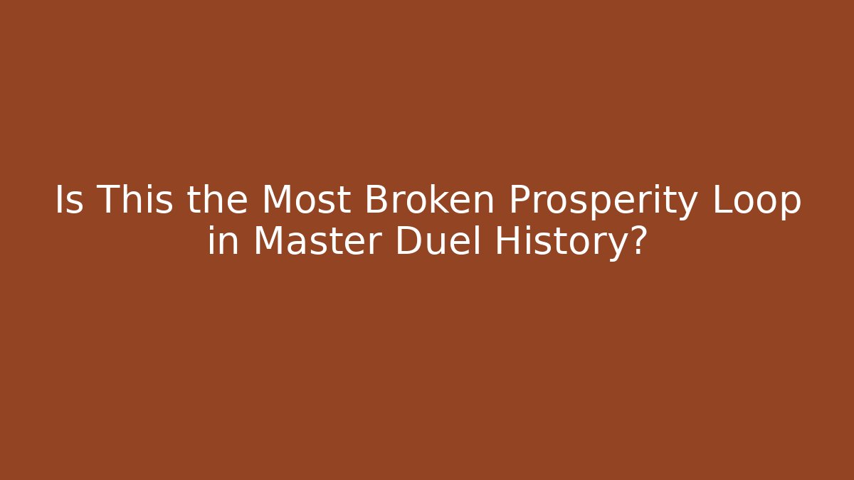 Is This the Most Broken Prosperity Loop in Master Duel History?