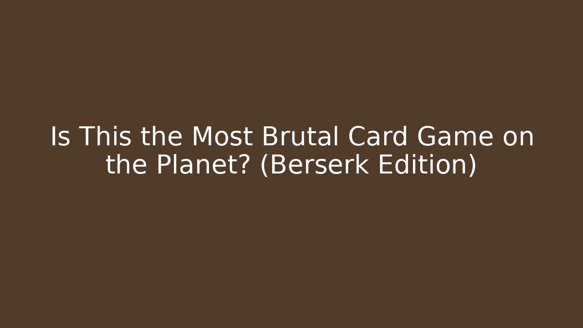 Is This the Most Brutal Card Game on the Planet? (Berserk Edition)