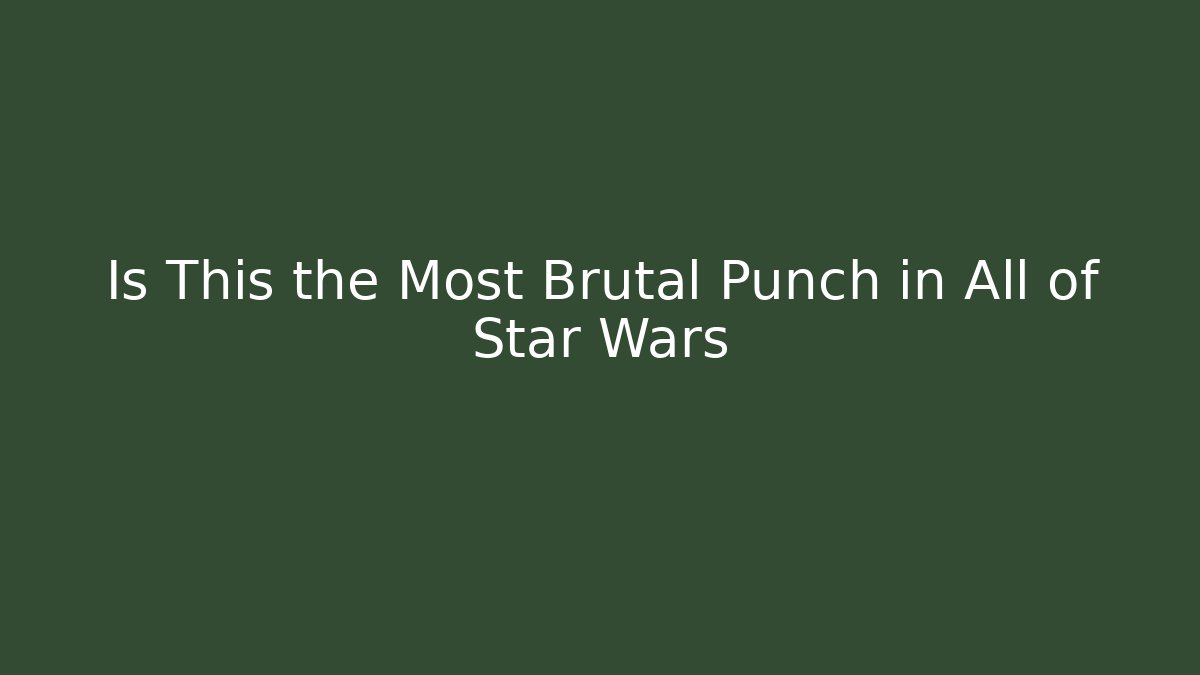 Is This the Most Brutal Punch in All of Star Wars