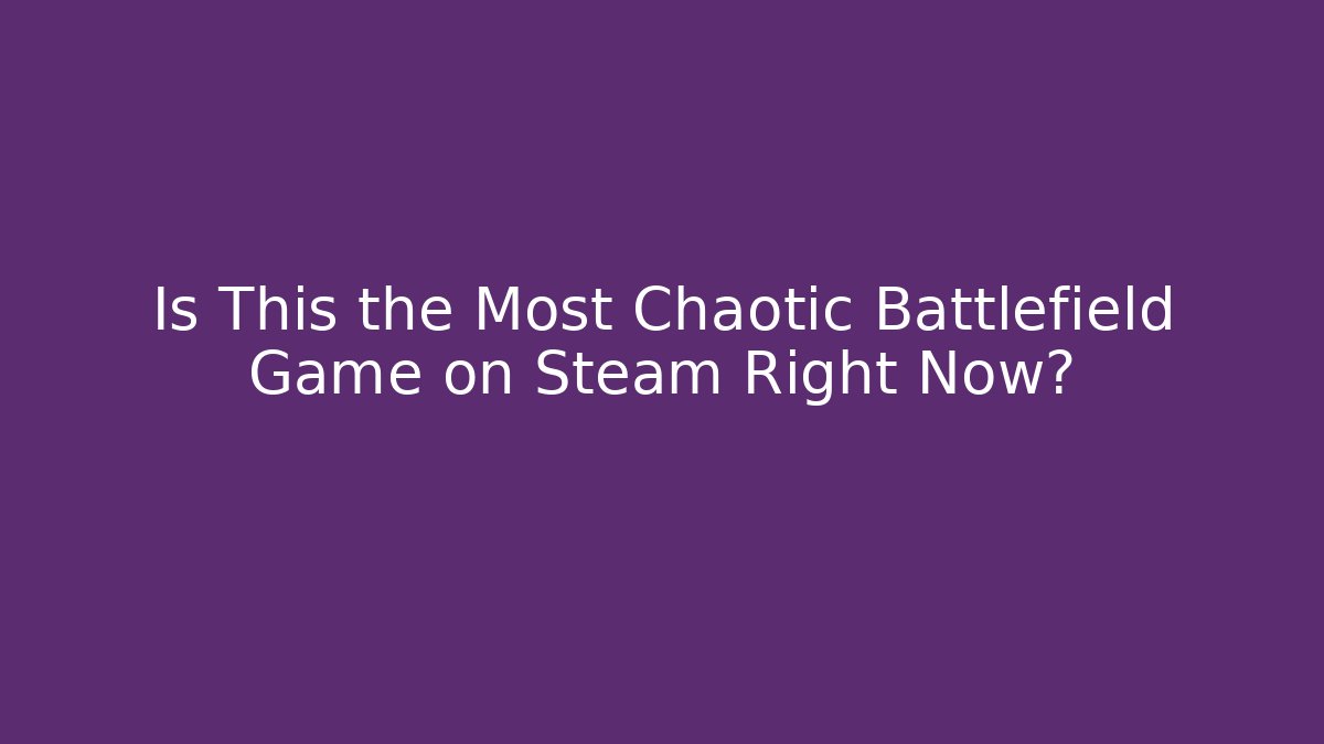Is This the Most Chaotic Battlefield Game on Steam Right Now?