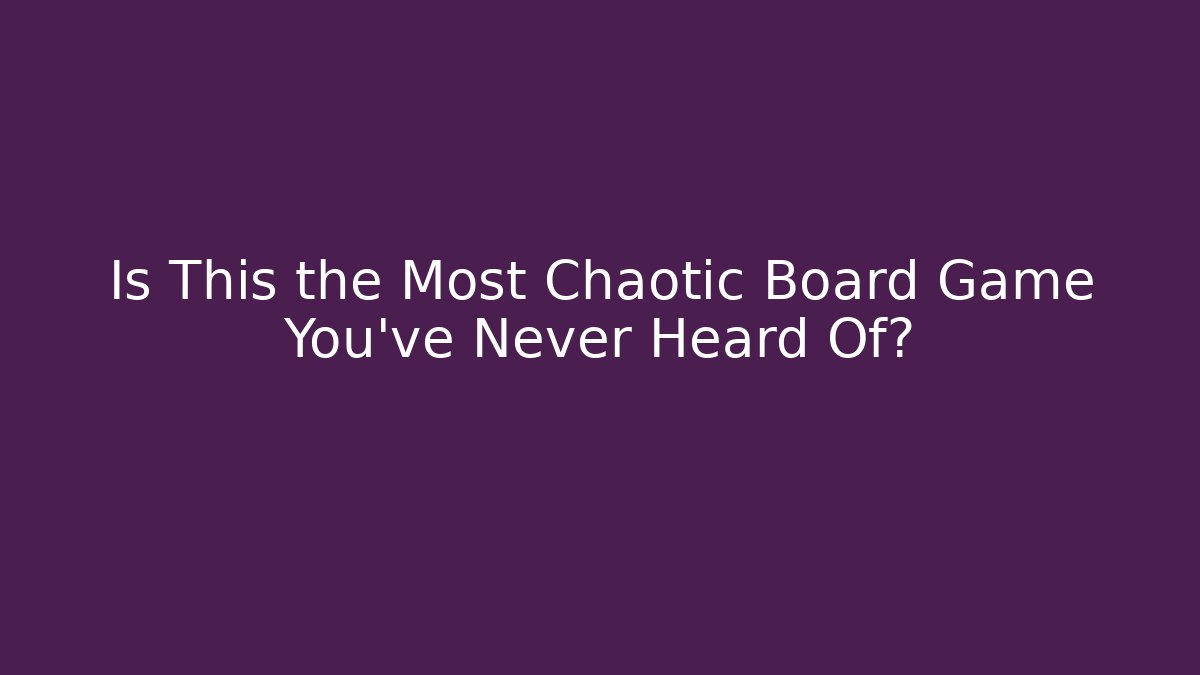 Is This the Most Chaotic Board Game You’ve Never Heard Of?