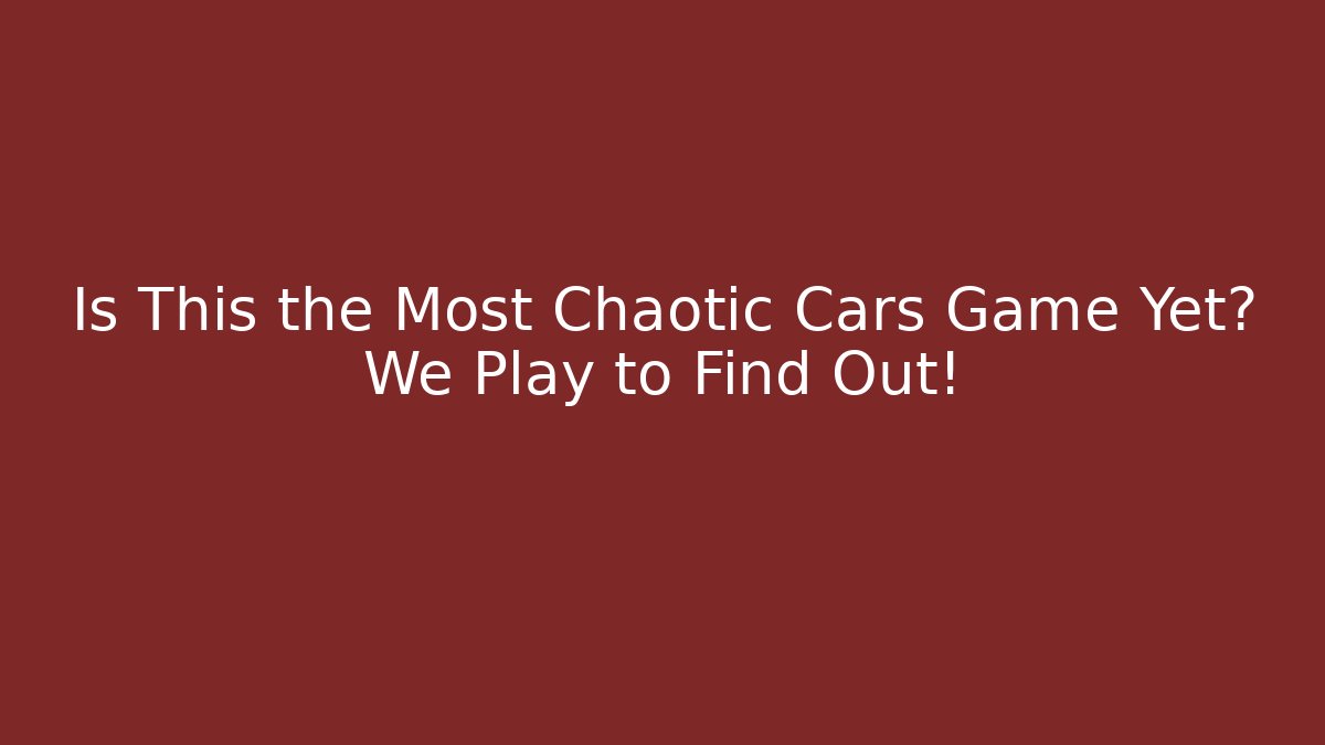 Is This the Most Chaotic Cars Game Yet? We Play to Find Out!