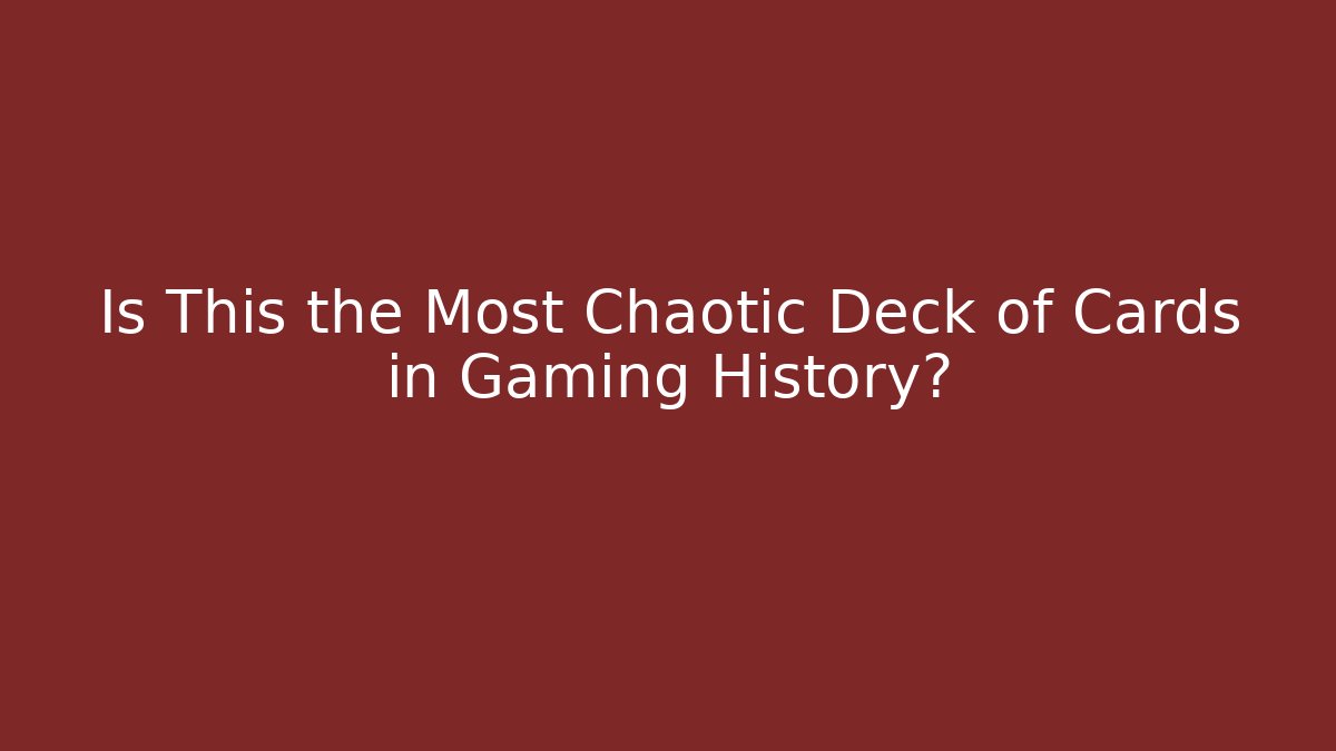 Is This the Most Chaotic Deck of Cards in Gaming History?