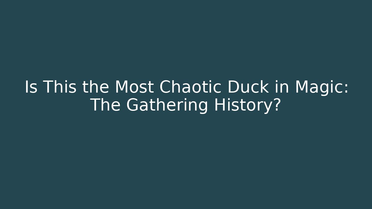 Is This the Most Chaotic Duck in Magic: The Gathering History?