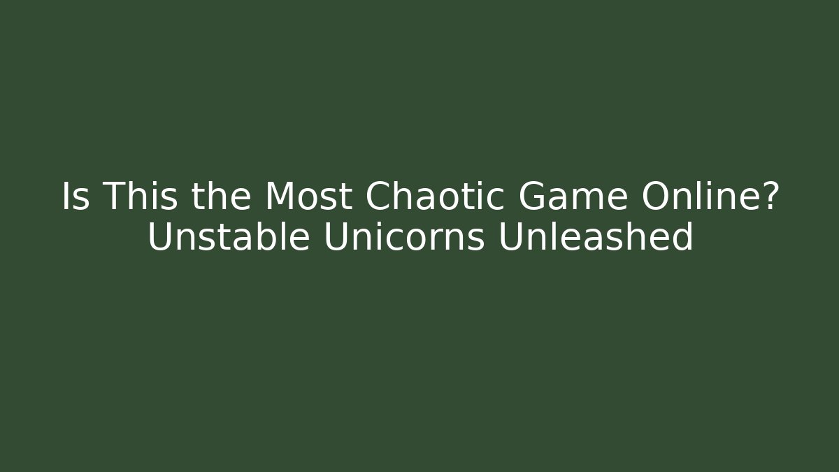 Is This the Most Chaotic Game Online? Unstable Unicorns Unleashed