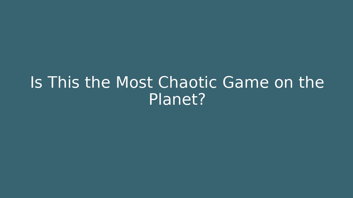 Is This the Most Chaotic Game on the Planet?