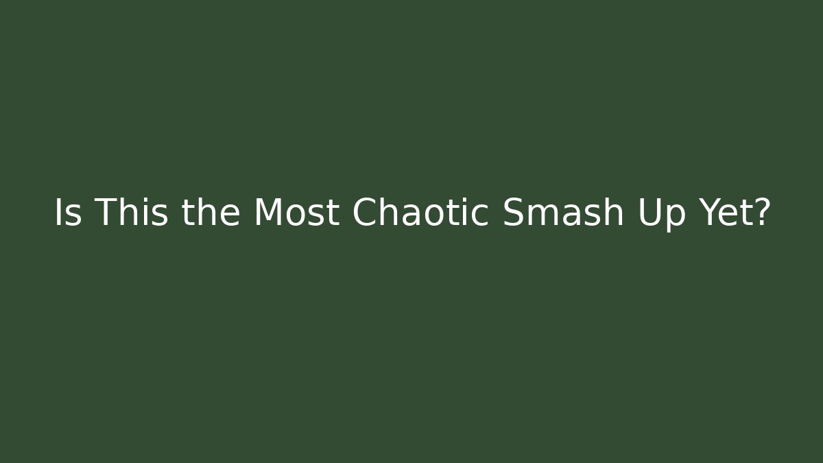 Is This the Most Chaotic Smash Up Yet?