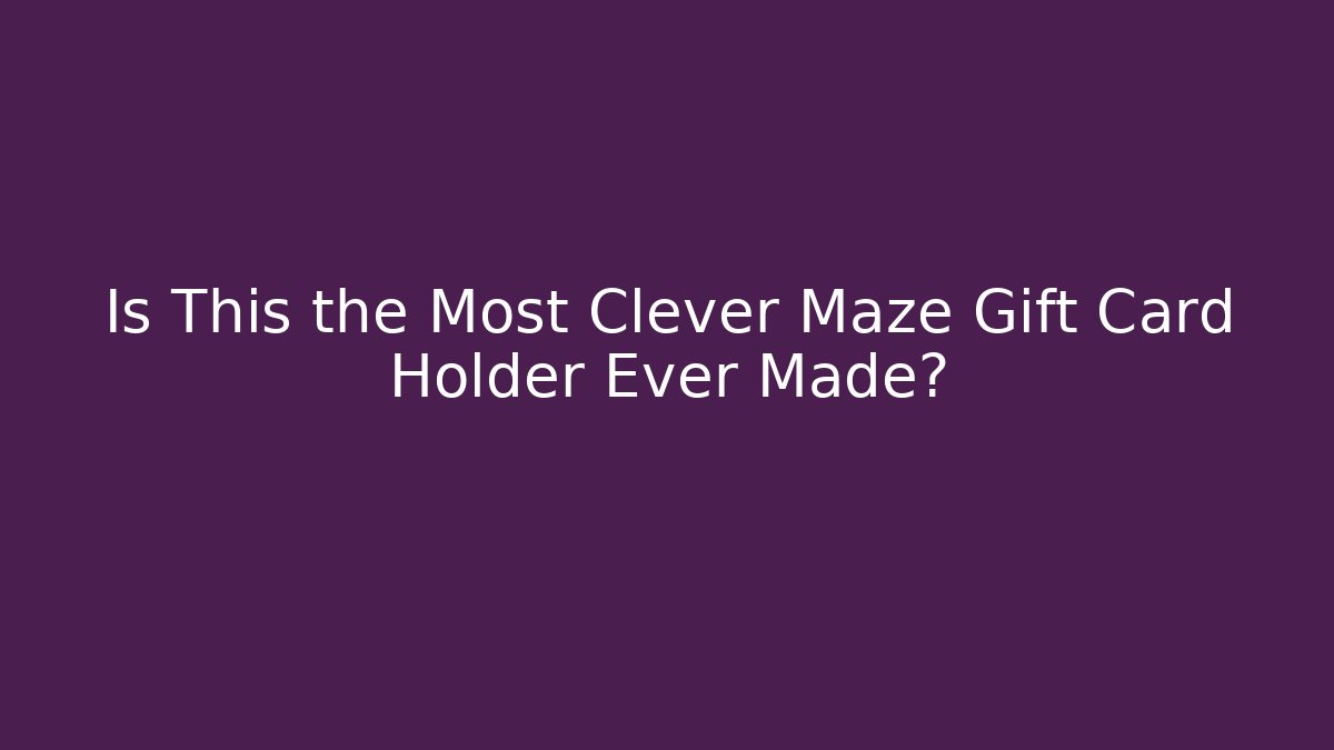Is This the Most Clever Maze Gift Card Holder Ever Made?