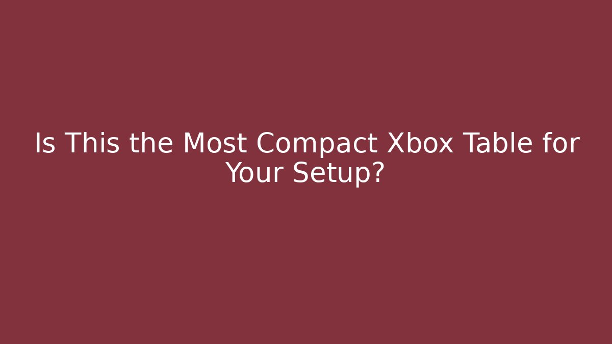 Is This the Most Compact Xbox Table for Your Setup?