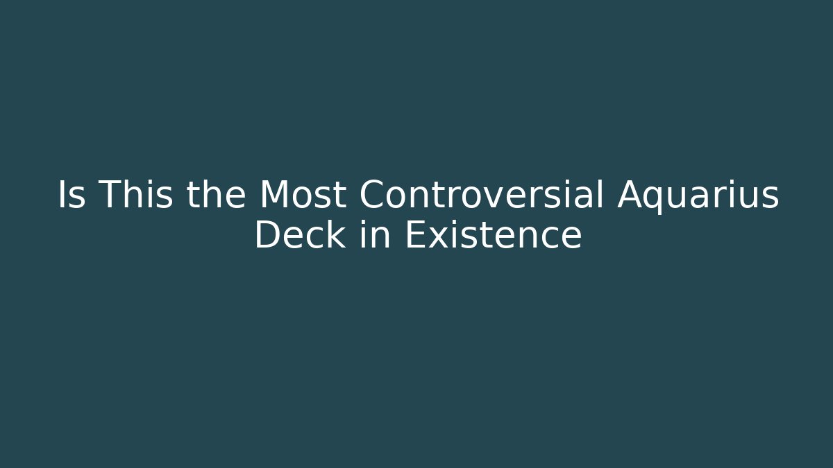 Is This the Most Controversial Aquarius Deck in Existence