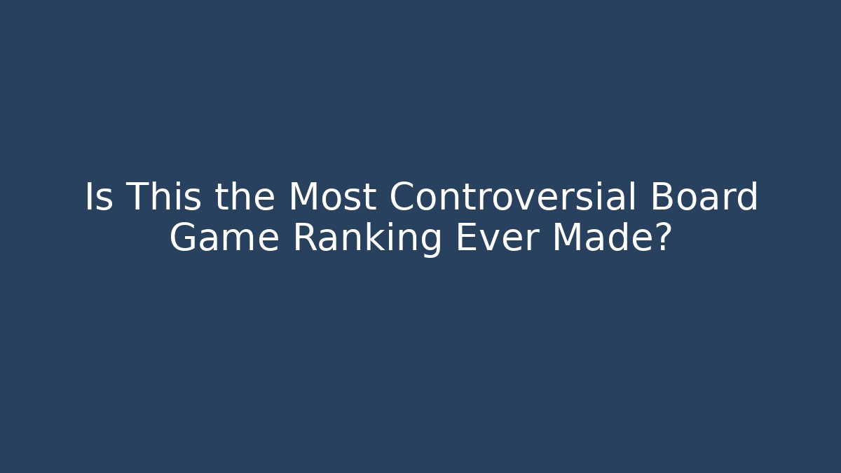 Is This the Most Controversial Board Game Ranking Ever Made?